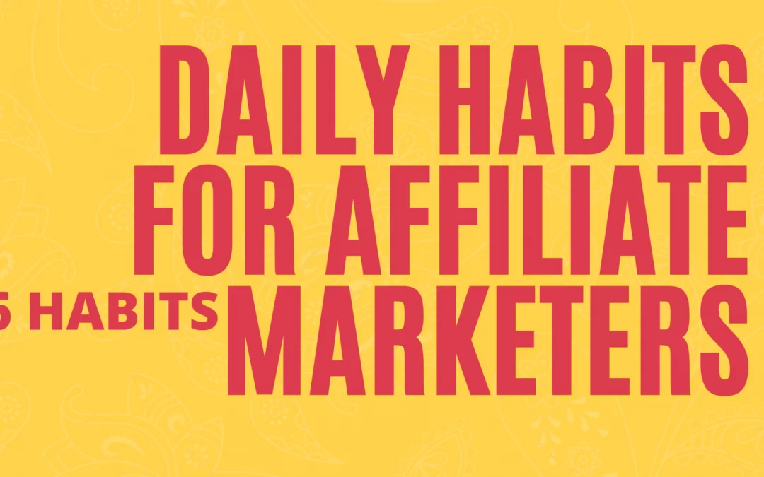Daily habits for affiliate marketers